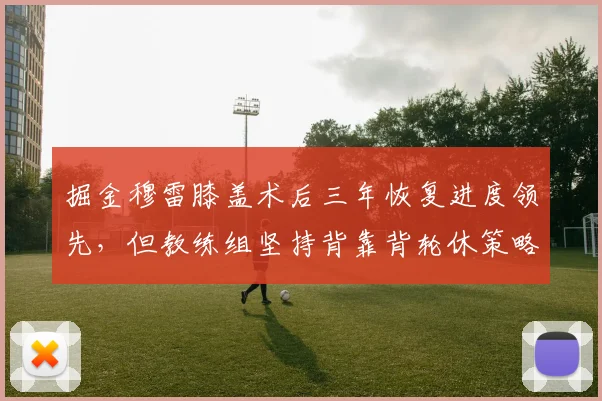 掘金穆雷膝盖术后三年恢复进度领先，但教练组坚持背靠背轮休策略