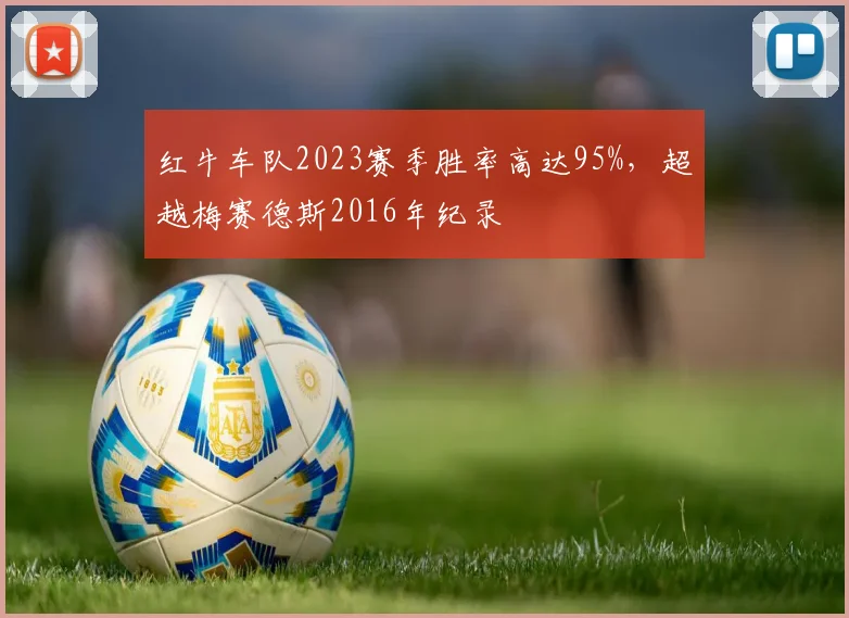 红牛车队2023赛季胜率高达95%，超越梅赛德斯2016年纪录